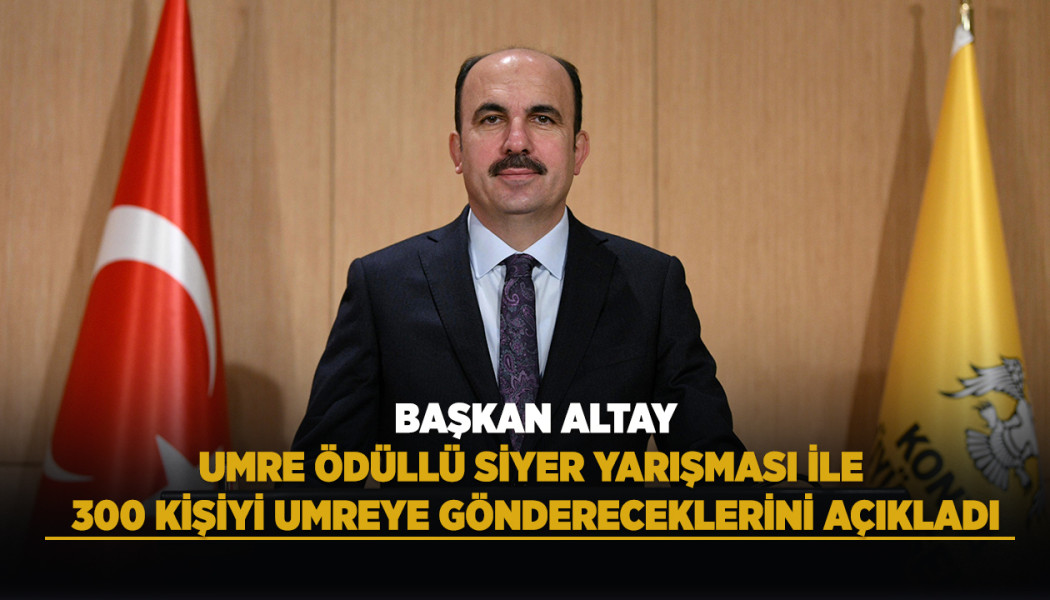 BAŞKAN ALTAY, UMRE ÖDÜLLÜ SİYER YARIŞMASI İLE 300 KİŞİYİ UMREYE GÖNDERECEKLERİNİ AÇIKLADI