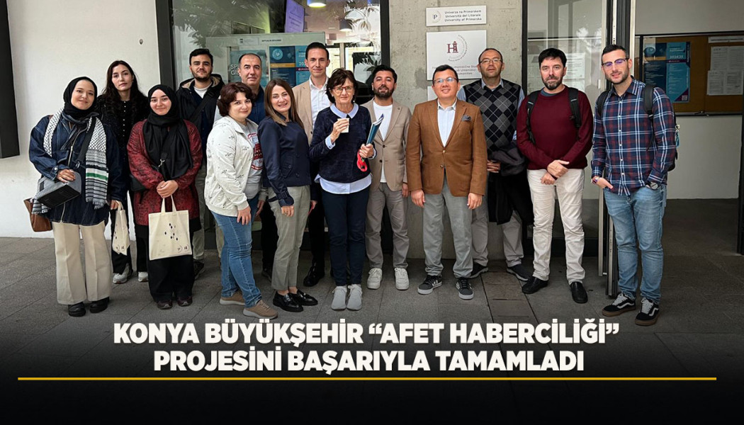 KONYA BÜYÜKŞEHİR “AFET HABERCİLİĞİ” PROJESİNİ BAŞARIYLA TAMAMLADI
