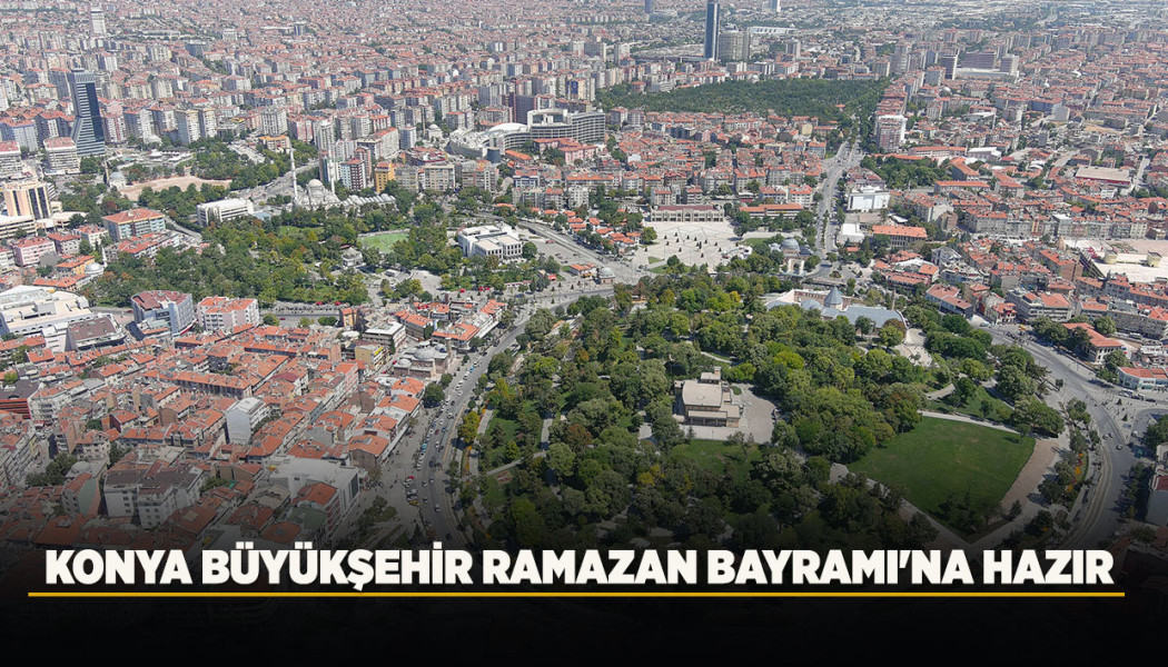 KONYA BÜYÜKŞEHİR RAMAZAN BAYRAMI'NA HAZIR