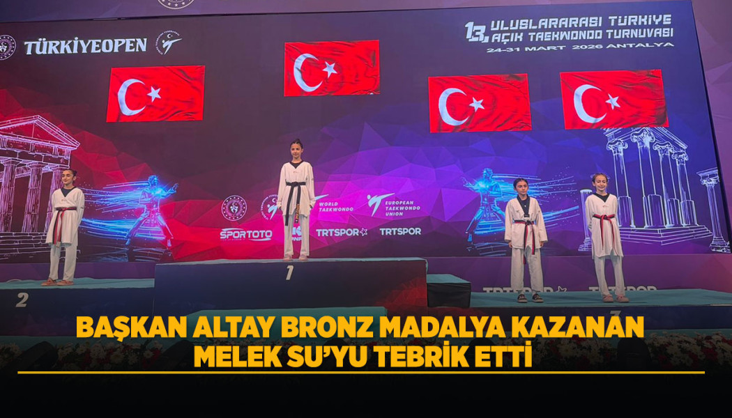 BAŞKAN ALTAY BRONZ MADALYA KAZANAN MELEK SU’YU TEBRİK ETTİ