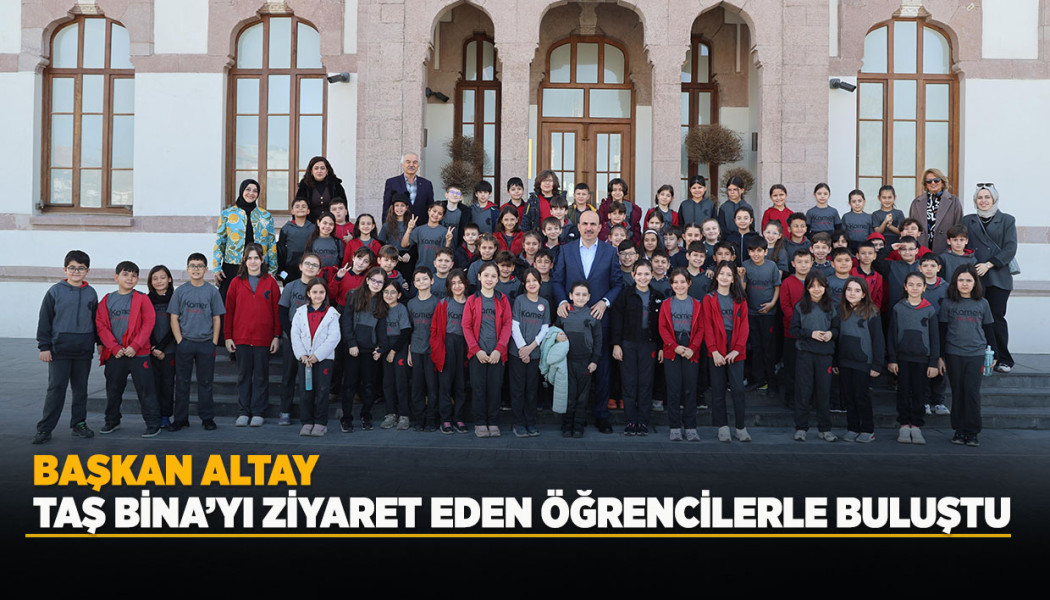 BAŞKAN ALTAY TAŞ BİNA’YI ZİYARET EDEN ÖĞRENCİLERLE BULUŞTU