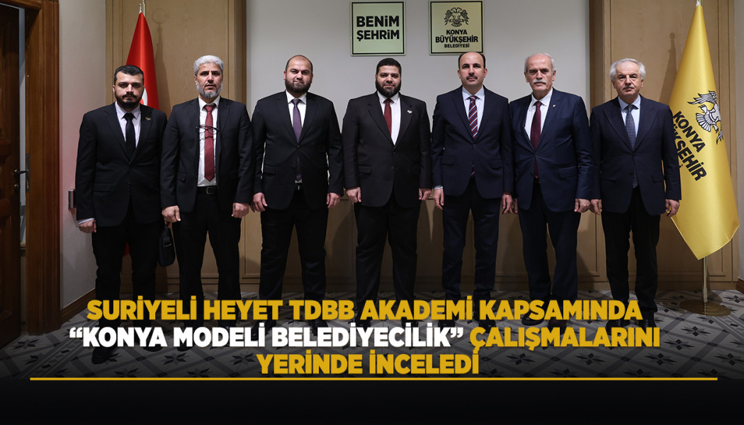 SURİYELİ HEYET TDBB AKADEMİ KAPSAMINDA “KONYA MODELİ BELEDİYECİLİK” ÇALIŞMALARINI YERİNDE İNCELEDİ