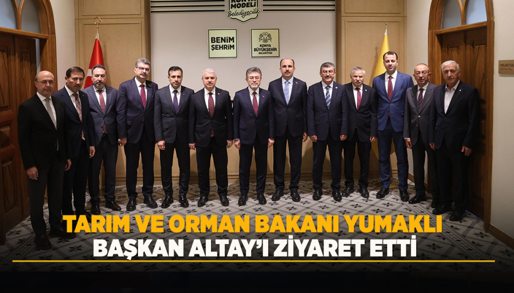 TARIM VE ORMAN BAKANI YUMAKLI BAŞKAN ALTAY’I ZİYARET ETTİ