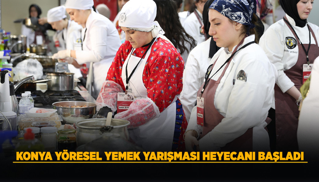 KONYA YÖRESEL YEMEK YARIŞMASI HEYECANI BAŞLADI