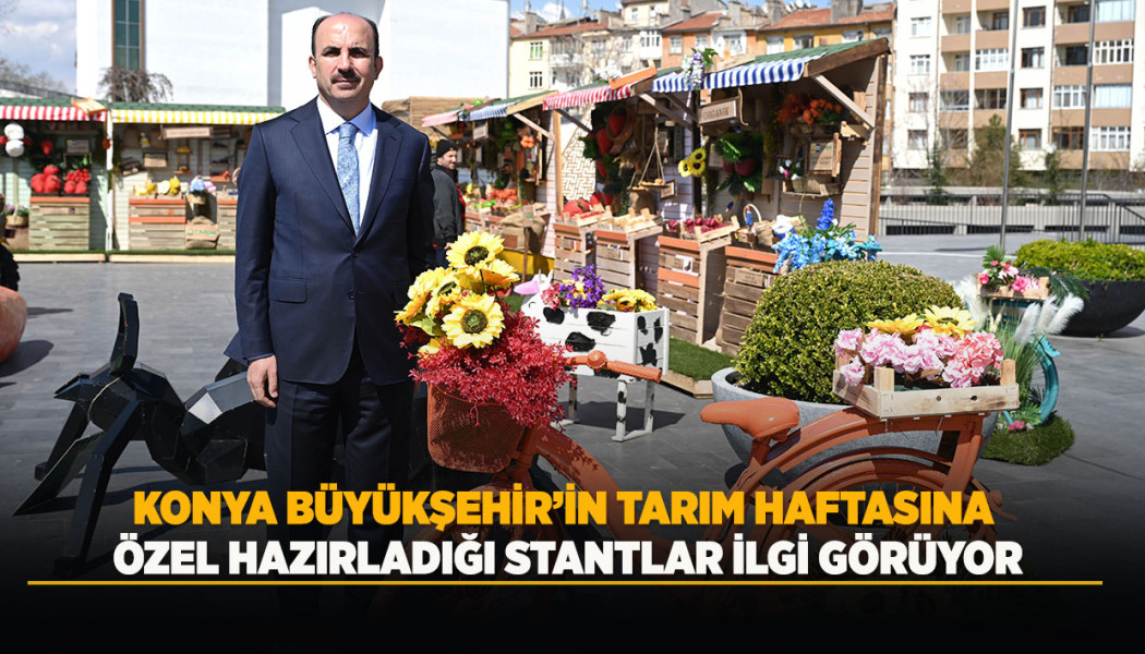 KONYA BÜYÜKŞEHİR’İN TARIM HAFTASINA ÖZEL HAZIRLADIĞI STANTLAR İLGİ GÖRÜYOR