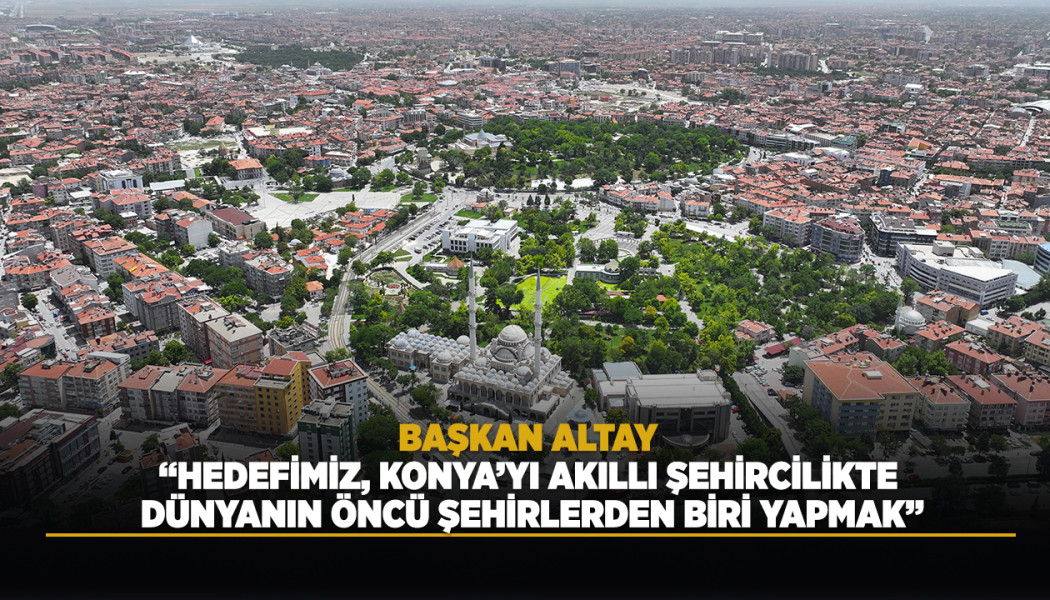 DÜNYANIN EN AKILLI 21 ŞEHRİNDEN BİRİ KONYA OLDU