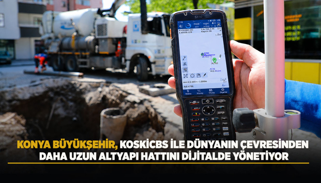 KONYA BÜYÜKŞEHİR, KOSKİCBS İLE DÜNYANIN ÇEVRESİNDEN DAHA UZUN ALTYAPI HATTINI DİJİTALDE YÖNETİYOR