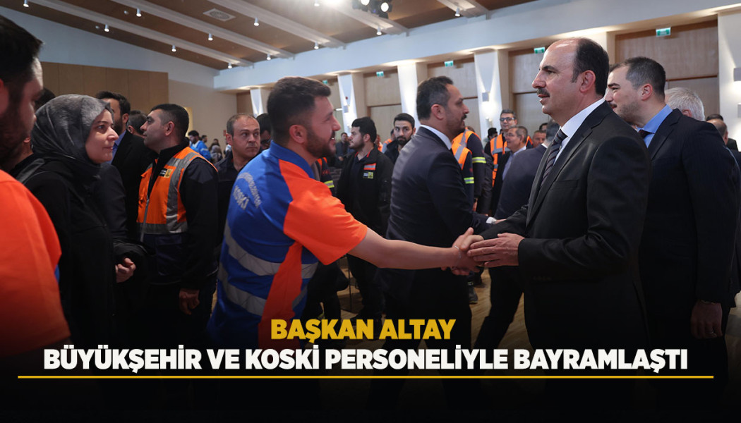 BAŞKAN ALTAY BÜYÜKŞEHİR VE KOSKİ PERSONELİYLE BAYRAMLAŞTI