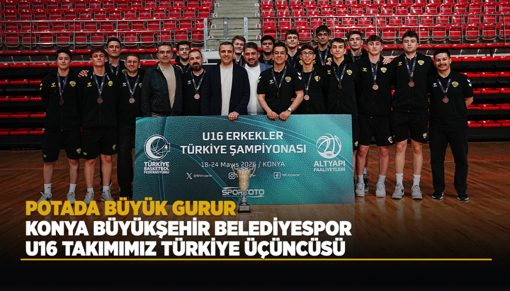 POTADA BÜYÜK GURUR: KONYA BÜYÜKŞEHİR BELEDİYESPOR U16 TAKIMIMIZ TÜRKİYE ÜÇÜNCÜSÜ