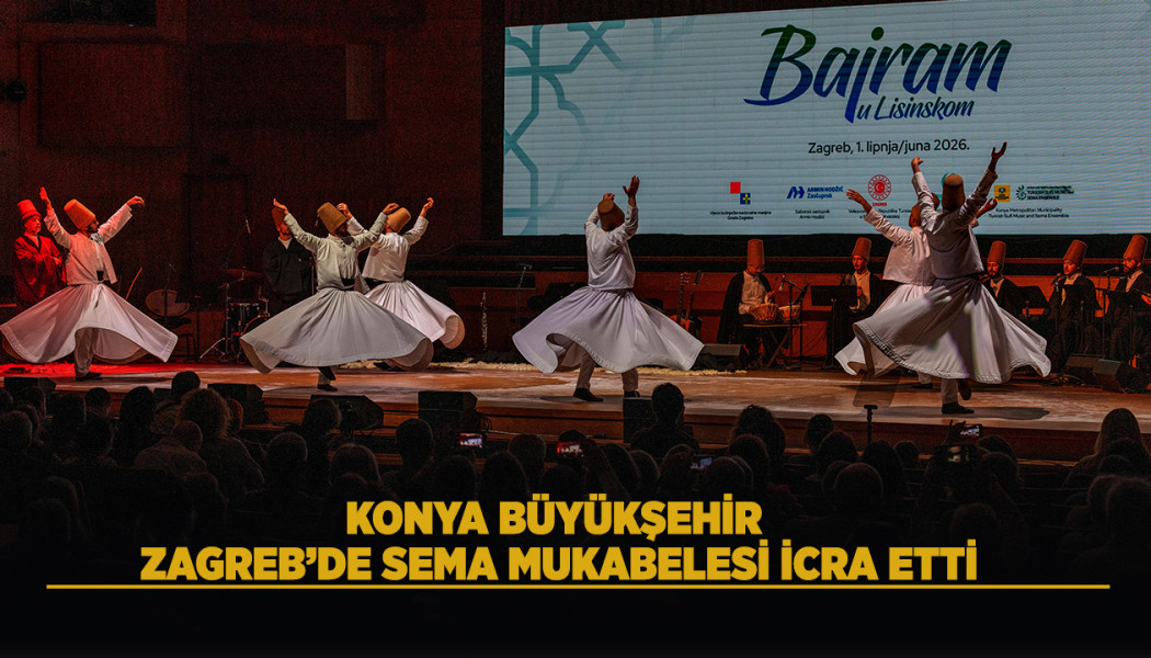 KONYA BÜYÜKŞEHİR ZAGREB’DE SEMA MUKABELESİ İCRA ETTİ