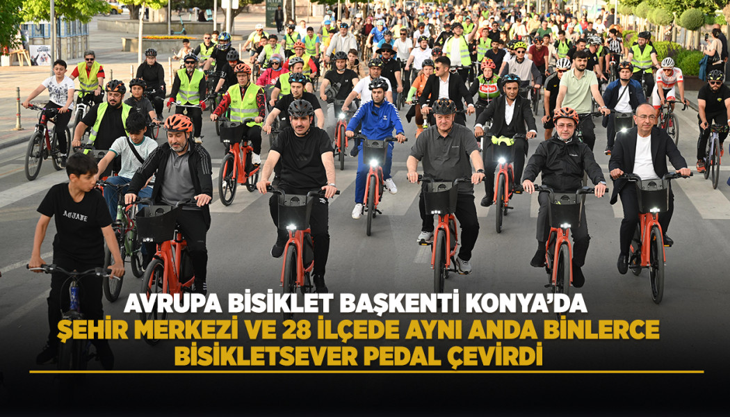 AVRUPA BİSİKLET BAŞKENTİ KONYA’DA ŞEHİR MERKEZİ VE 28 İLÇEDE AYNI ANDA BİNLERCE BİSİKLETSEVER PEDAL ÇEVİRDİ