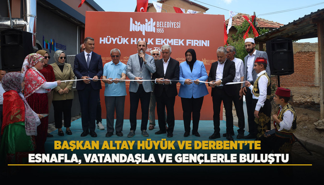BAŞKAN ALTAY HÜYÜK VE DERBENT’TE ESNAFLA, VATANDAŞLA VE GENÇLERLE BULUŞTU