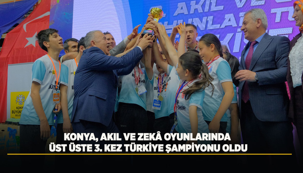KONYA, AKIL VE ZEKÂ OYUNLARINDA ÜST ÜSTE 3. KEZ TÜRKİYE ŞAMPİYONU OLDU