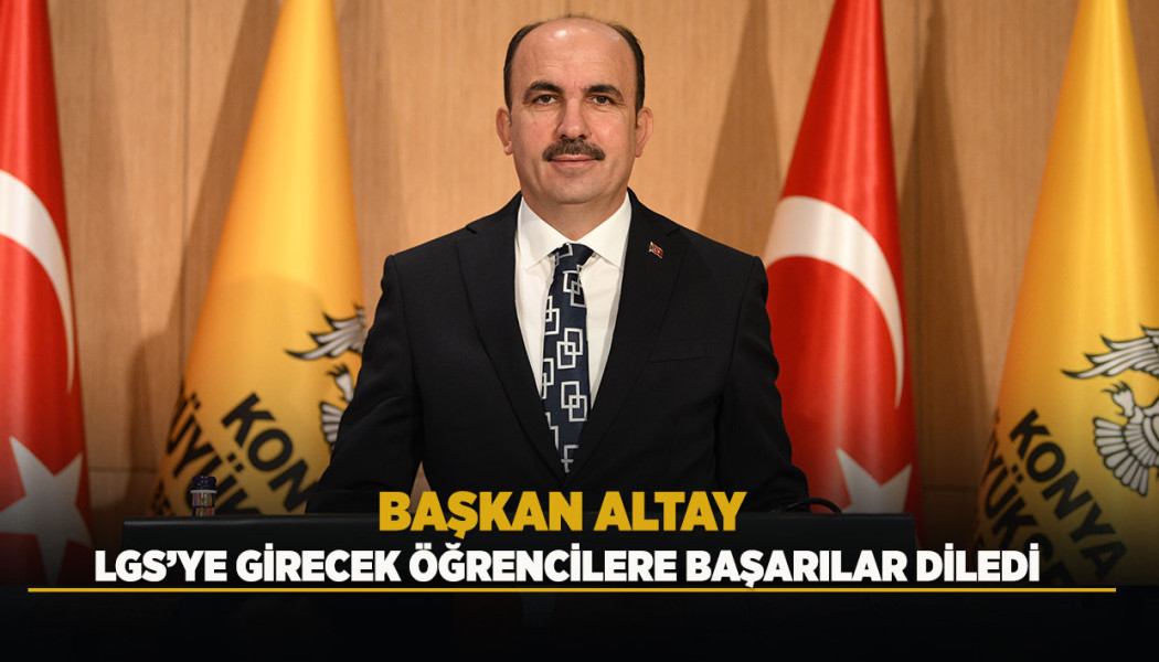 BAŞKAN ALTAY LGS’YE GİRECEK ÖĞRENCİLERE BAŞARILAR DİLEDİ