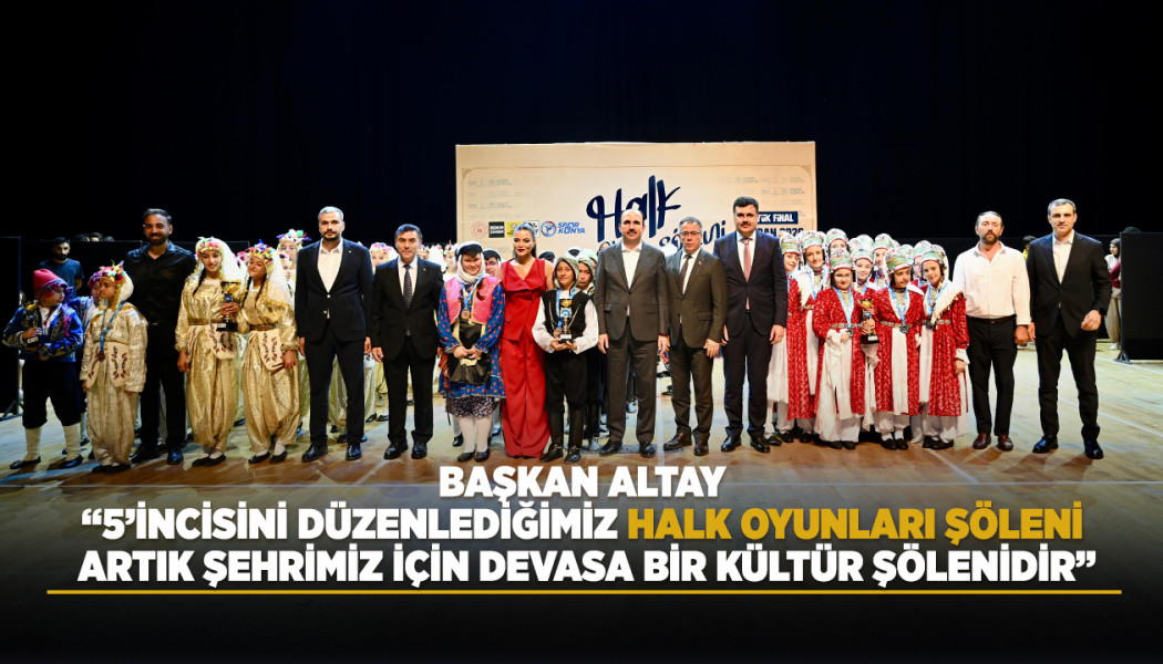 BAŞKAN ALTAY: “5’İNCİSİNİ DÜZENLEDİĞİMİZ HALK OYUNLARI ŞÖLENİ ARTIK ŞEHRİMİZ İÇİN DEVASA BİR KÜLTÜR ŞÖLENİDİR”