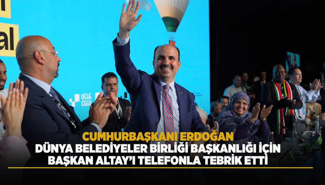 BAŞKAN ALTAY: “SAYIN CUMHURBAŞKANIMIZIN YEREL YÖNETİMLER VE DIŞ POLİTİKADAKİ VİZYONUNU UCLG’DE SÜRDÜRECEĞİZ”
