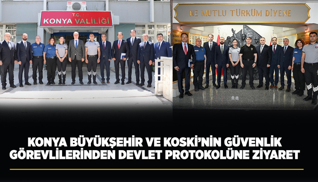 KONYA BÜYÜKŞEHİR VE KOSKİ’NİN GÜVENLİK GÖREVLİLERİNDEN DEVLET PROTOKOLÜNE ZİYARET