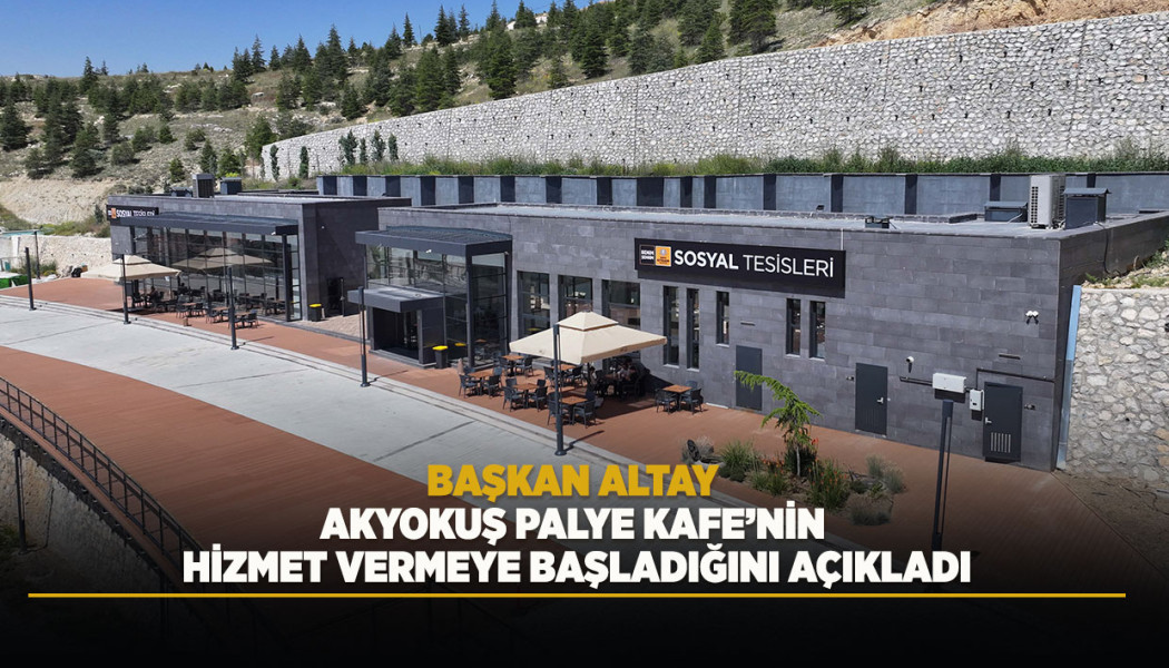 BAŞKAN ALTAY AKYOKUŞ PALYE KAFE’NİN HİZMET VERMEYE BAŞLADIĞINI AÇIKLADI