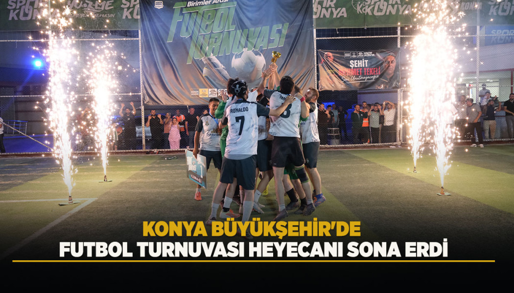 KONYA BÜYÜKŞEHİR'DE FUTBOL TURNUVASI HEYECANI SONA ERDİ