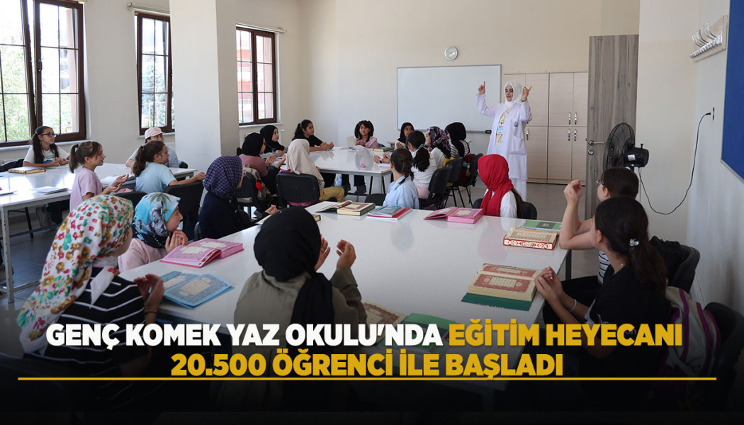 GENÇ KOMEK YAZ OKULU'NDA EĞİTİM HEYECANI 20.500 ÖĞRENCİ İLE BAŞLADI