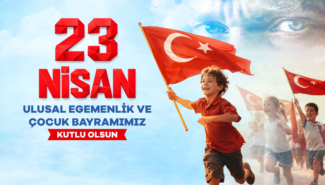 23 NİSAN ULUSAL EGEMENLİK VE ÇOCUK BAYRAMI KUTLU OLSUN